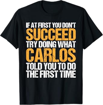 Funny If At First You Don't Succeed Try Doing What CARLOS T-Shirt