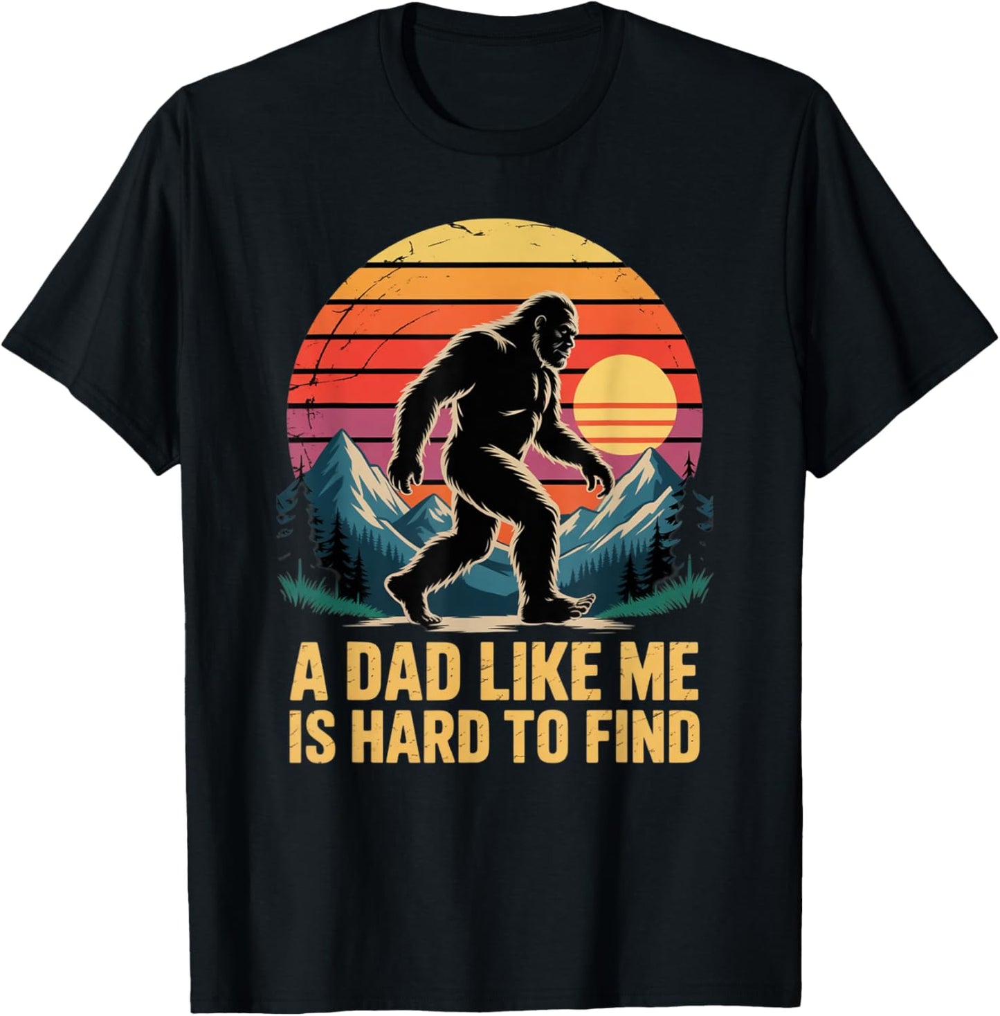 Bigfoot Dad Dad Like Me Is Hard To Find Sasquatch Funny Papa T-Shirt