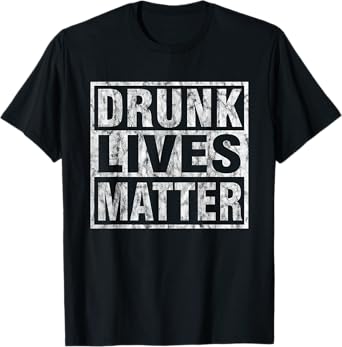 Drunk Lives Matter Joke Drinking Parody T Shirt T-Shirt