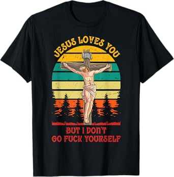 Jesus Christ Loves You But I Don't GFY Vintage Retro Sunset T-Shirt