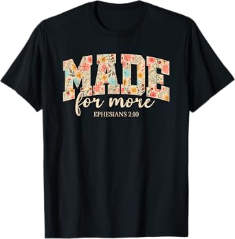 Made For More, Ephesians 2 10 Floral, Christian T-Shirt