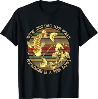 We're Just Two Lost Souls Swimming In A Fishbowl Design T-Shirt