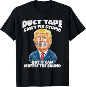 Duct Tape Can't Fix Stupid But It Can Muffle The Sound Funny T-Shirt