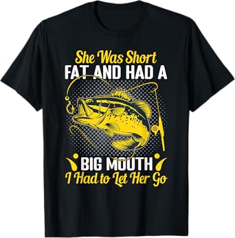 She Was Short Fat and Had a Big Mouth I Had to Let Her Go T-Shirt