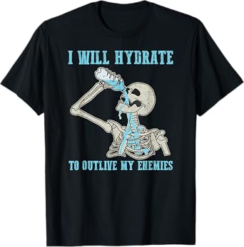 I Will Hydrate To Outlive My Enemies Funny Skeleton Meme T-Shirt