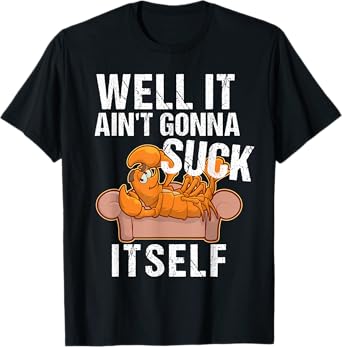 Well It Aint Gonna Suck Itself TShirt | Funny Crawfish Shirt T-Shirt