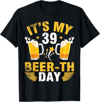 It's My 39 Beerth Day Happy Birthday To Me You Beer Drinker T-Shirt