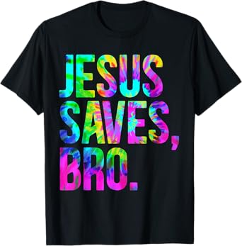 Jesus Saves Bro, Christian Religious Faith Believer Tie-Dye T-Shirt