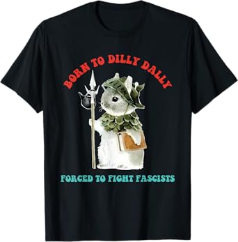 Born To Dilly Dally Forced To Fight Fascists Funny Design T-Shirt