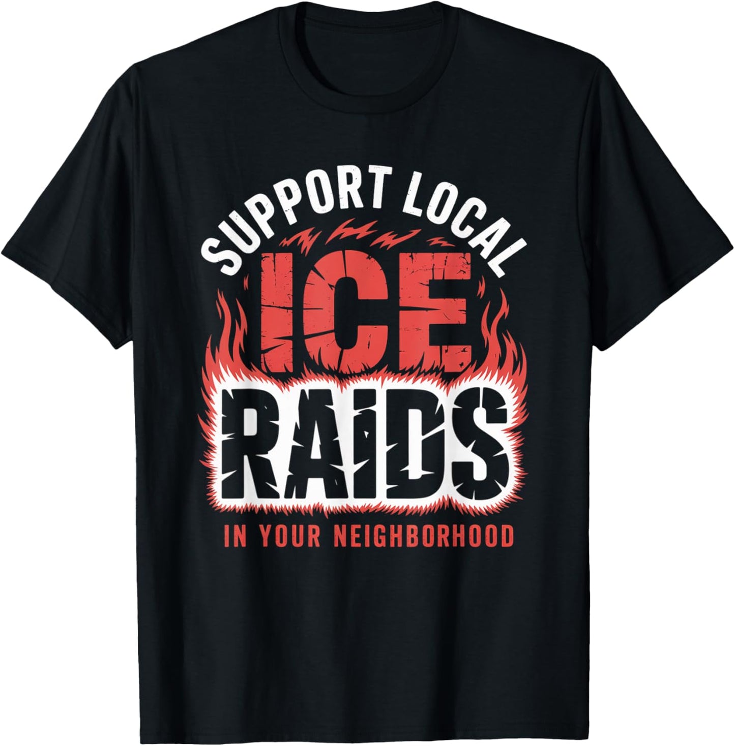 Support Local Ice Raids In Your Neighborhood T-Shirt