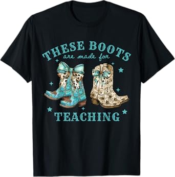 These Boots Are Made For Teaching Cowboy Boots Teachers T-Shirt