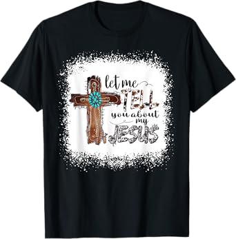 Let Me Tell You About My Jesus Shirt Christian Bible God T-Shirt