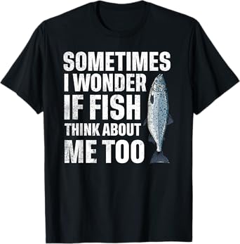 Sometimes I Wonder if the Fish thinks about Me Too T-Shirt