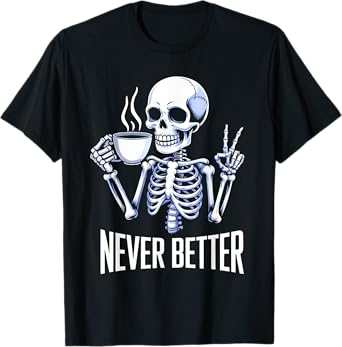 Never Better Skeleton Drinking Coffee Halloween Men Women T-Shirt