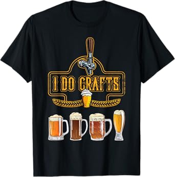 Craft Beer I Do Crafts Home Brew All Type Of Beer Glass T-Shirt