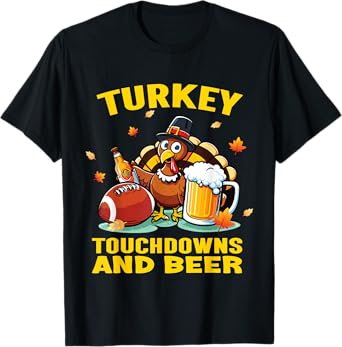 Thanksgiving Turkey Touchdowns And Beer Football Men Women T-Shirt