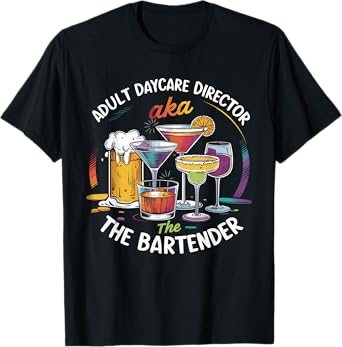 Adult Daycare Director AKA The Bartender Tee For Bartenders T-Shirt