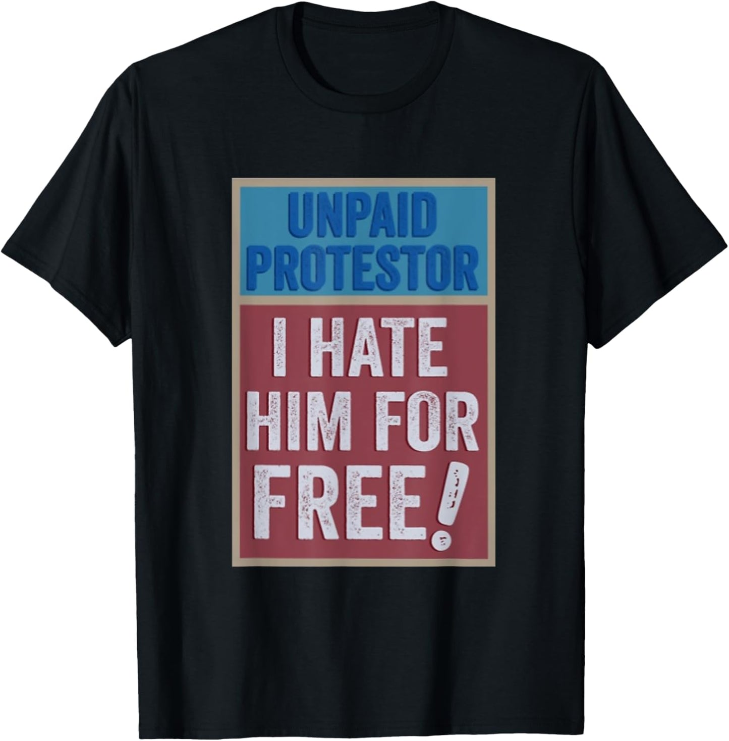 Unpaid Protestor I Hate Him For Free! T-Shirt