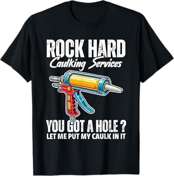 Rock Hard Caulking Services Adult Humor Inappropriate Joke T-Shirt