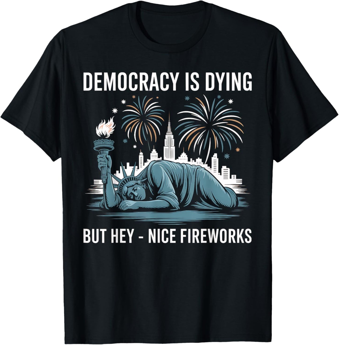 Democracy Dying But Hey Nice Fireworks Funny Sarcastic T-Shirt
