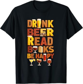 Drink Beer Read Books Be-Happy Book for Readers Drinking T-Shirt