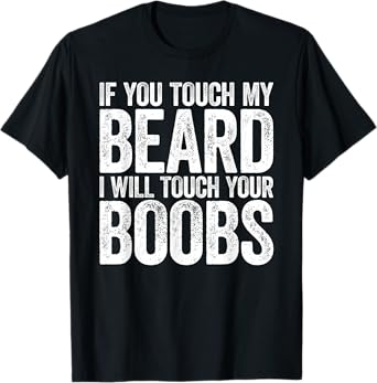 If You Touch My Beard I Will Touch Your Boobs T-Shirt T-Shirt