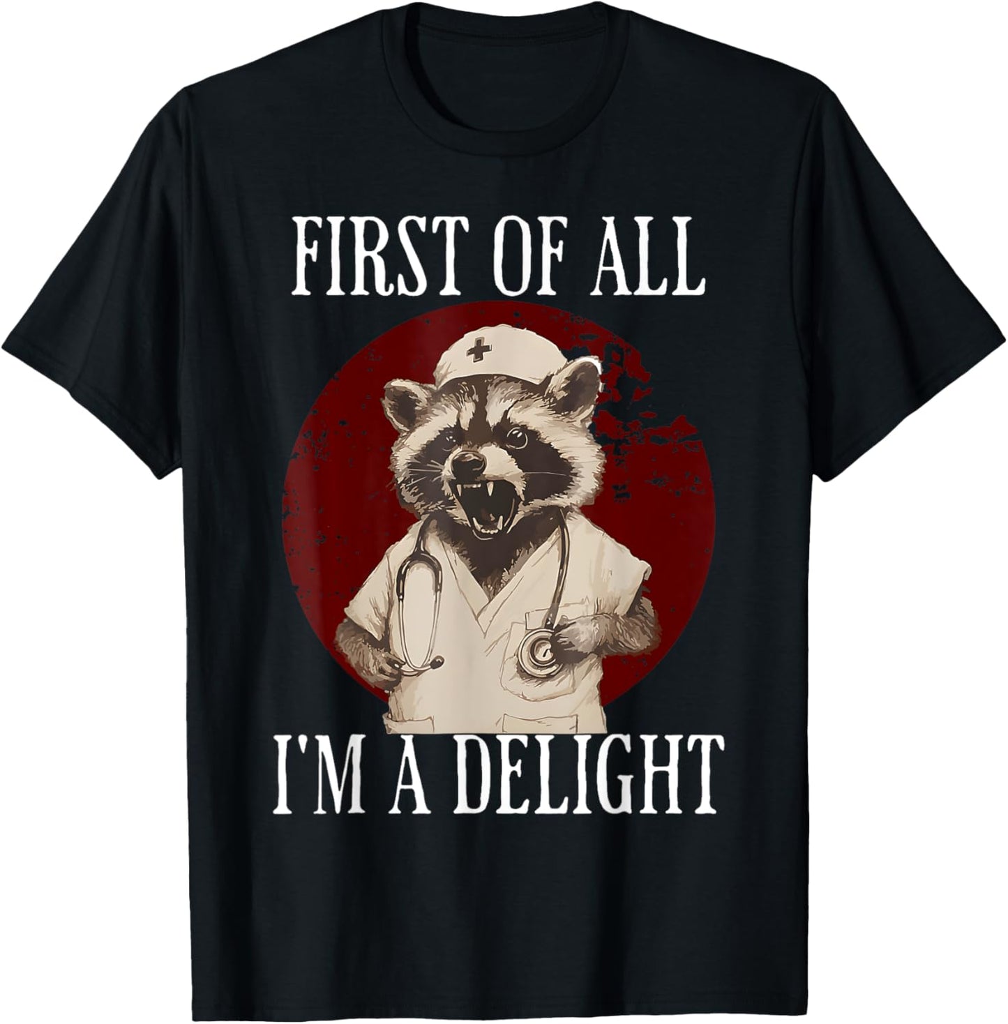 First Of All I'm A Delight Raccoon Nurse Funny Raccoon T-Shirt