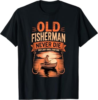 Old Fisherman Never Die They Just Smell That Way T-Shirt