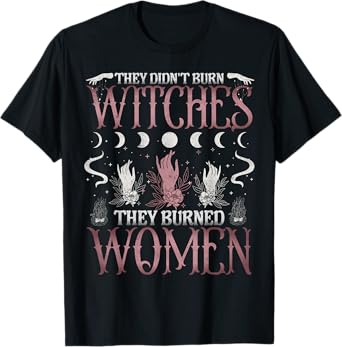 They Didn't Burn Witches Women Witchy Feminist Feminism T-Shirt