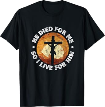 He Died for Me and So I Live for Him Christian Jesus Cross T-Shirt
