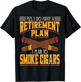 Yes, I Do Have A Retirement Plan I Plan To Smoke Cigars T-Shirt