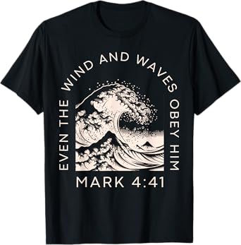 Even The Wind And Waves Obey Him T Shirt T-Shirt