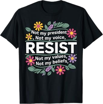 Floral Resist Not My President Anti-Trump T-Shirt