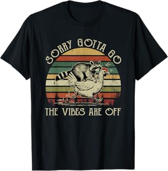 Sorry Gotta Go The Vibes Are Off T-Shirt