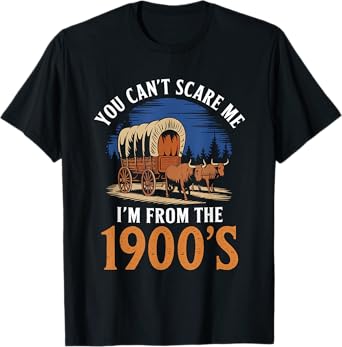 You Cant Scare Me I'm From 1900's Oxen Covered Wagon Vintage T-Shirt