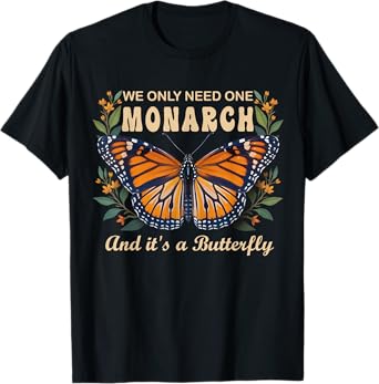 We Only Need One Monarch And It’s A Butterfly Floral Nature T-Shirt