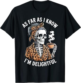 As Far As I Know I'm Delightful Funny Skeleton Mom Saying T-Shirt