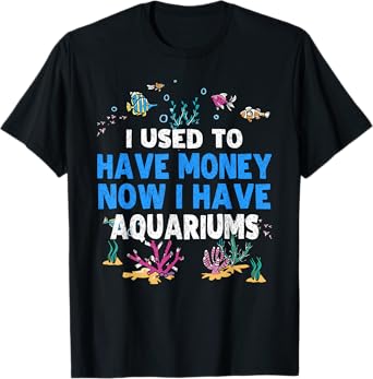 I Used To Have Money Now I Have Aquariums Lover Aquarist T-Shirt