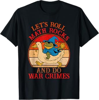 Humor Frog Goose Let's Roll Math Rocks And Do War Crimes T-Shirt