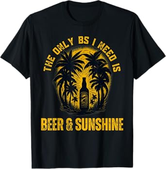 The Only BS I Need is Beer & Sunshine Funny Summer Beach Men Women T-Shirt