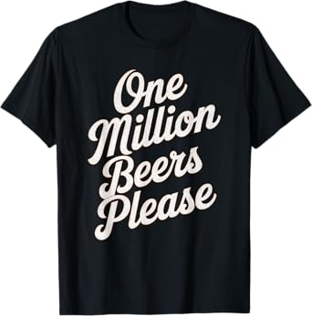 One Million Beers Please Beer Drinking Men T-Shirt