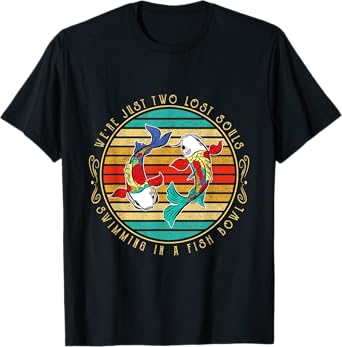 We're just two lost soul swimming in a fish bowl Hippie Fish T-Shirt