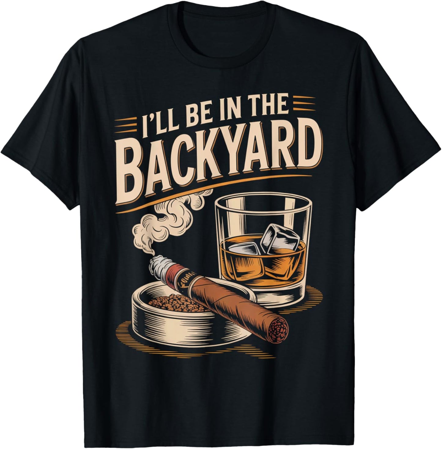 I'll Be In The Backyard Funny Cigar And Bourbon Lovers T-shirt