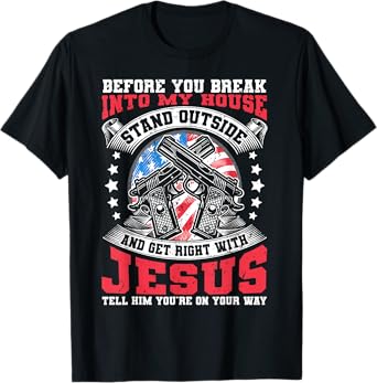 Before You Break Into My House, Jesus & US Flag With Guns T-Shirt