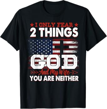 I Only Fear 2 Things God And My Wife You Are Neither T-Shirt