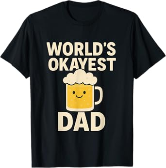 World’s Okay Best Dad Funny Beer for Father’s Day Gift T-Shirt