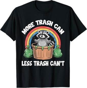 More Trash Can Less Trash Can't T-Shirt