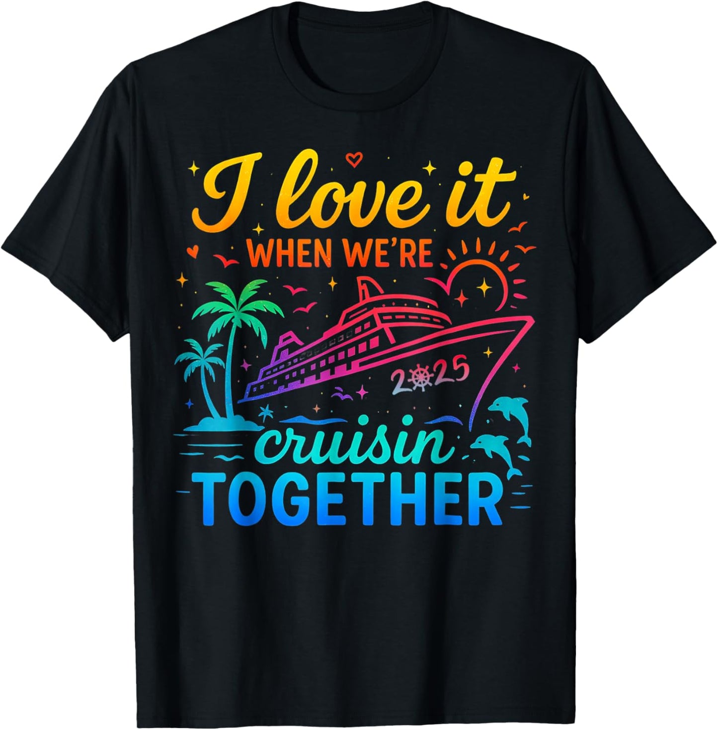 Family Cruise 2025 I Love It When We're Cruisin' Together T-Shirt