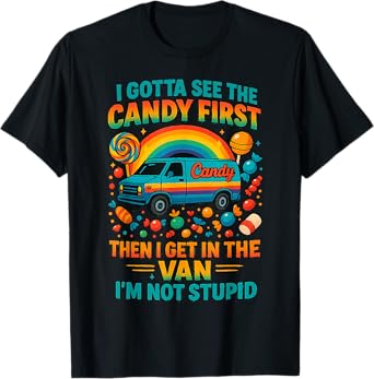 I Gotta See The Candy First Then I Get In The Van T-Shirt