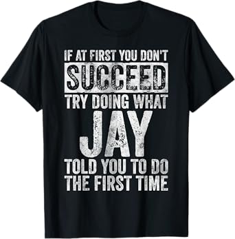 If At First You Don't Succeed Try Doing What Jay T-Shirt